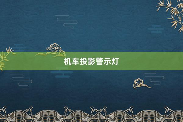 机车投影警示灯