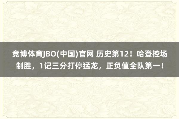 竞博体育JBO(中国)官网 历史第12！哈登控场制胜，1记三分打停猛龙，正负值全队第一！