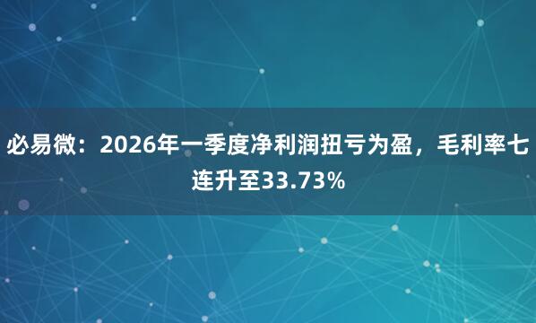必易微：2026年一季度净利润扭亏为盈，毛利率七连升至33.73%