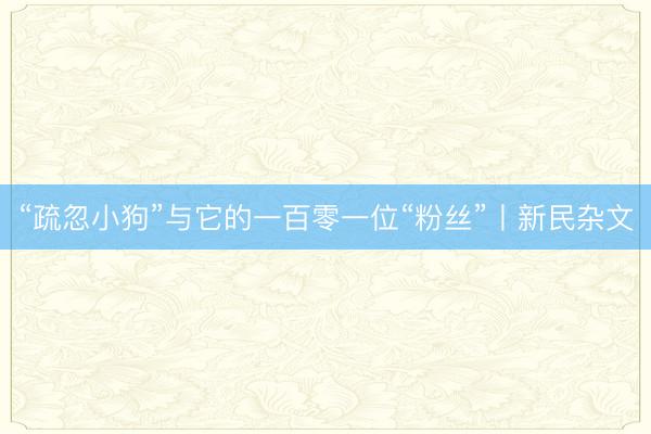 “疏忽小狗”与它的一百零一位“粉丝”丨新民杂文